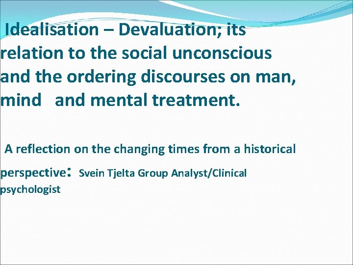 Idealisation – Devaluation; its relation to the social unconscious and the ordering discourses on