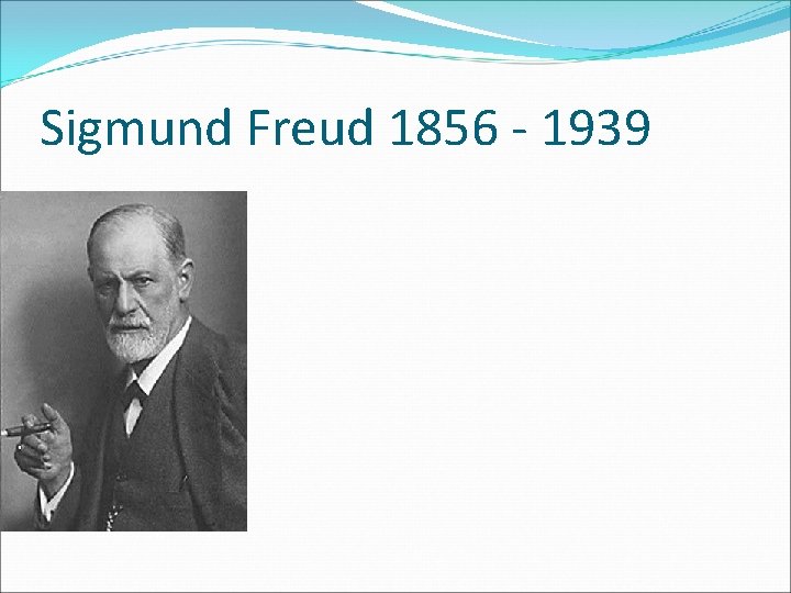 Sigmund Freud 1856 - 1939 