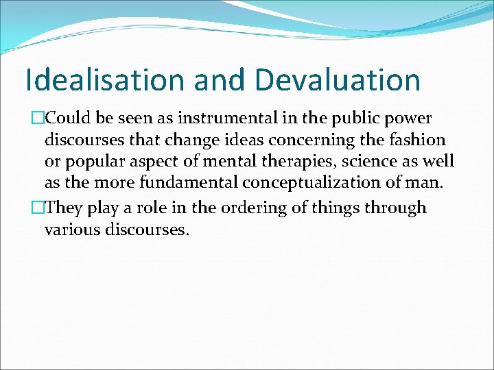 Idealisation and Devaluation �Could be seen as instrumental in the public power discourses that