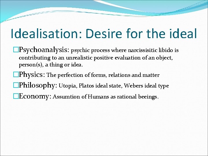 Idealisation: Desire for the ideal �Psychoanalysis: psychic process where narcissisitic libido is contributing to