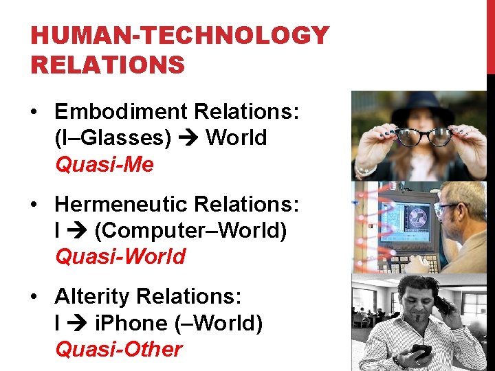 HUMAN-TECHNOLOGY RELATIONS • Embodiment Relations: (I–Glasses) World Quasi-Me • Hermeneutic Relations: I (Computer–World) Quasi-World