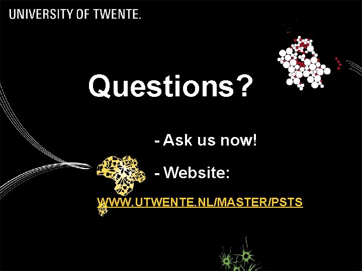 Questions? - Ask us now! - Website: WWW. UTWENTE. NL/MASTER/PSTS 