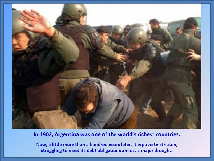 In 1902, Argentina was one of the world’s richest countries. Now, a little more