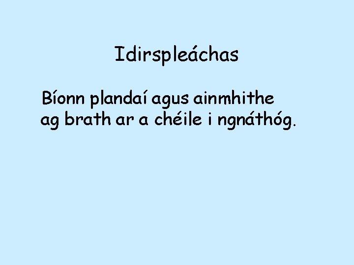 Idirspleáchas Bíonn plandaí agus ainmhithe ag brath ar a chéile i ngnáthóg. 