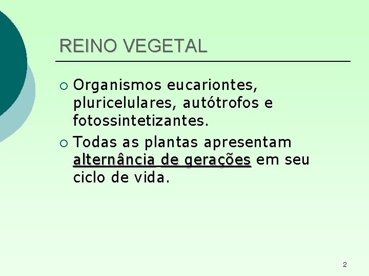 REINO VEGETAL Organismos eucariontes, pluricelulares, autótrofos e fotossintetizantes. ¡ Todas as plantas apresentam alternância