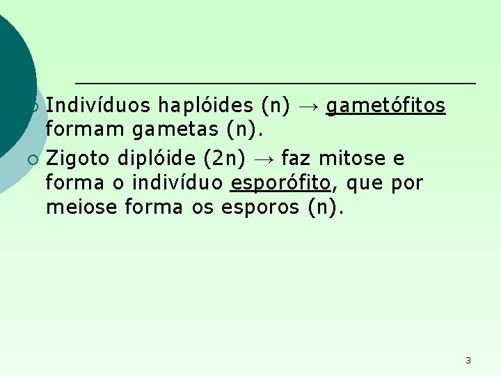 Indivíduos haplóides (n) → gametófitos formam gametas (n). ¡ Zigoto diplóide (2 n) →