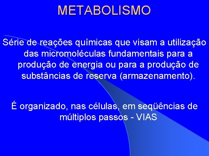 METABOLISMO Série de reações químicas que visam a utilização das micromoléculas fundamentais para a