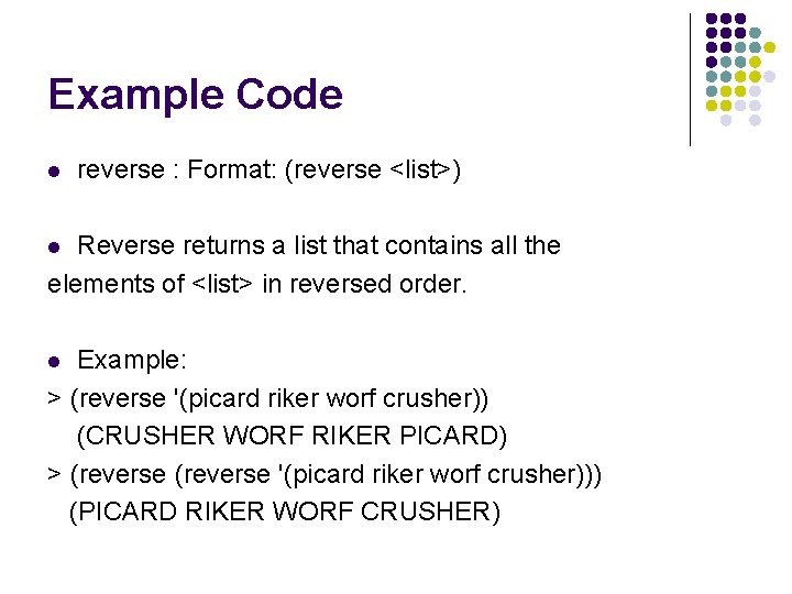 Example Code l reverse : Format: (reverse <list>) Reverse returns a list that contains