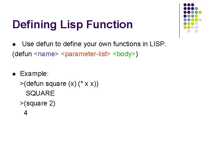 Defining Lisp Function Use defun to define your own functions in LISP. (defun <name>