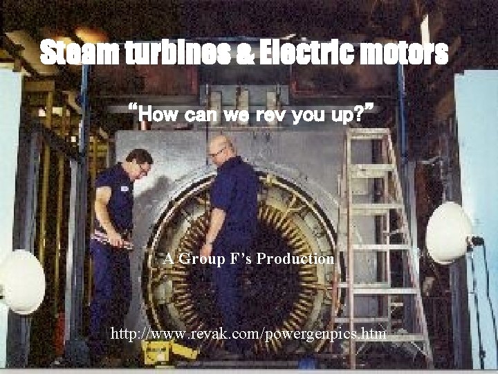 Steam turbines & Electric motors “How can we rev you up? ” A Group