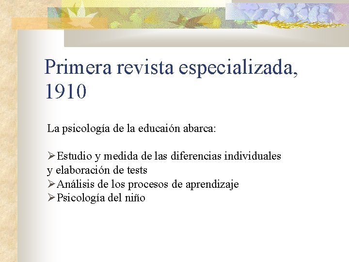 Primera revista especializada, 1910 La psicología de la educaión abarca: Estudio y medida de