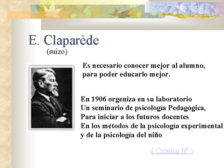 E. Claparède (suizo) Es necesario conocer mejor al alumno, para poder educarlo mejor. En