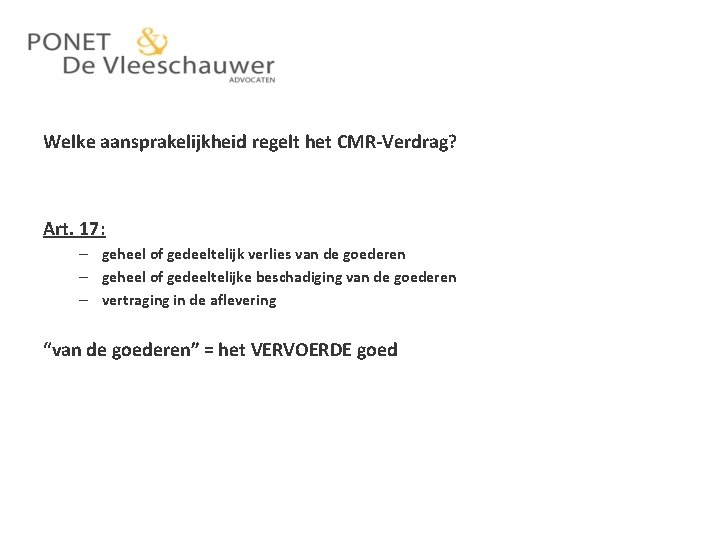 Welke aansprakelijkheid regelt het CMR-Verdrag? Art. 17: – geheel of gedeeltelijk verlies van de