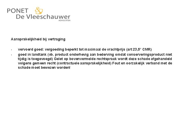 Aansprakelijkheid bij vertraging • vervoerd goed: vergoeding beperkt tot maximaal de vrachtprijs (art 23,