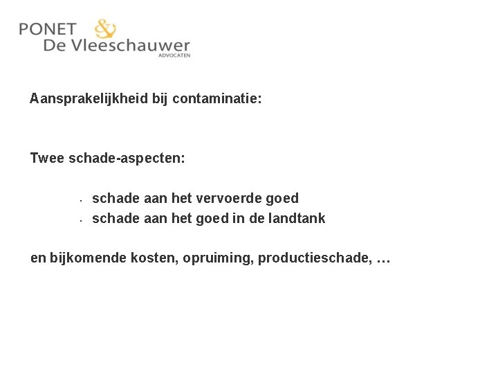 Aansprakelijkheid bij contaminatie: Twee schade-aspecten: • schade aan het vervoerde goed • schade aan