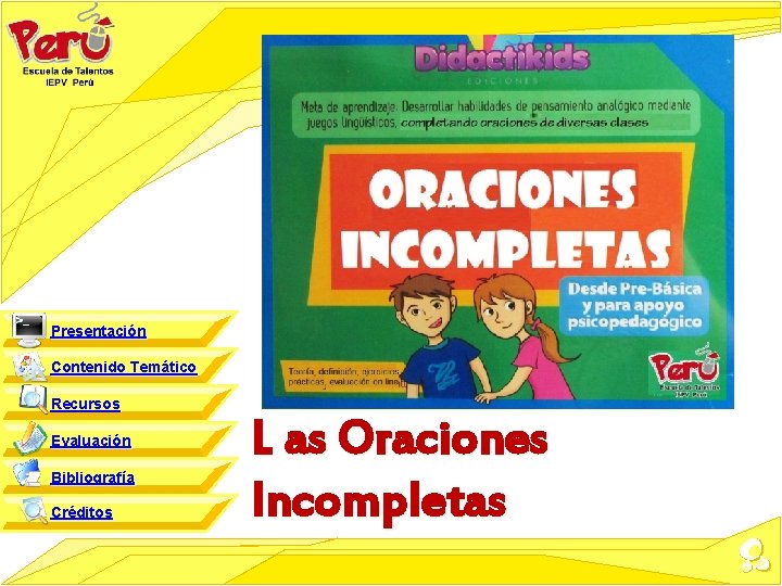 Presentación Contenido Temático Recursos Evaluación Bibliografía Créditos L as Oraciones Incompletas 
