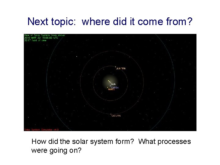 Next topic: where did it come from? How did the solar system form? What