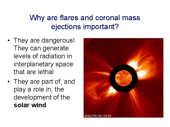 Why are flares and coronal mass ejections important? • They are dangerous! They can