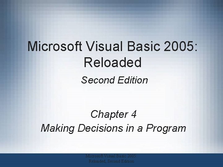 Microsoft Visual Basic 2005: Reloaded Second Edition Chapter 4 Making Decisions in a Program