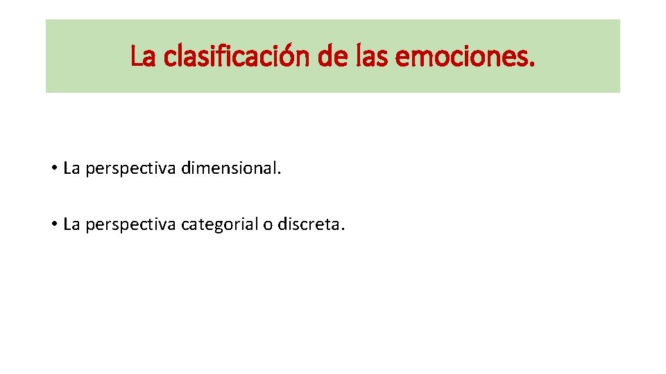 La clasificación de las emociones. • La perspectiva dimensional. • La perspectiva categorial o