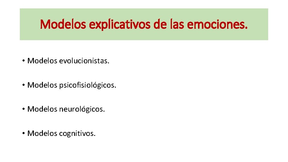 Modelos explicativos de las emociones. • Modelos evolucionistas. • Modelos psicofisiológicos. • Modelos neurológicos.