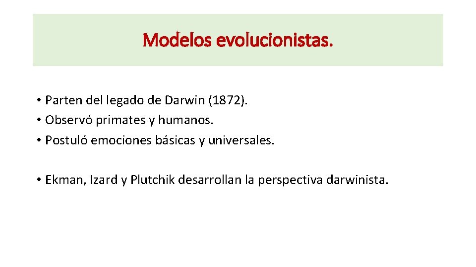 Modelos evolucionistas. • Parten del legado de Darwin (1872). • Observó primates y humanos.