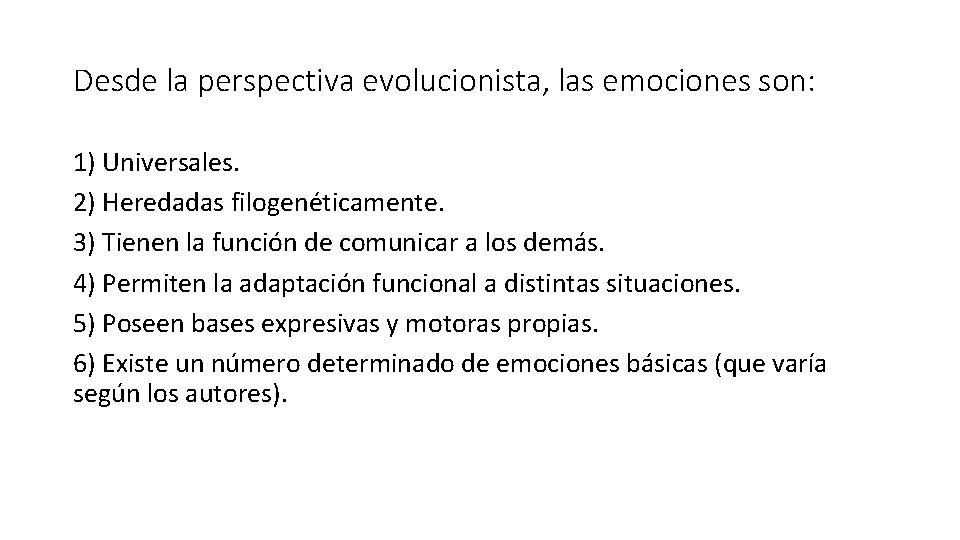Desde la perspectiva evolucionista, las emociones son: 1) Universales. 2) Heredadas filogenéticamente. 3) Tienen