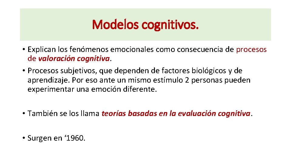 Modelos cognitivos. • Explican los fenómenos emocionales como consecuencia de procesos de valoración cognitiva.