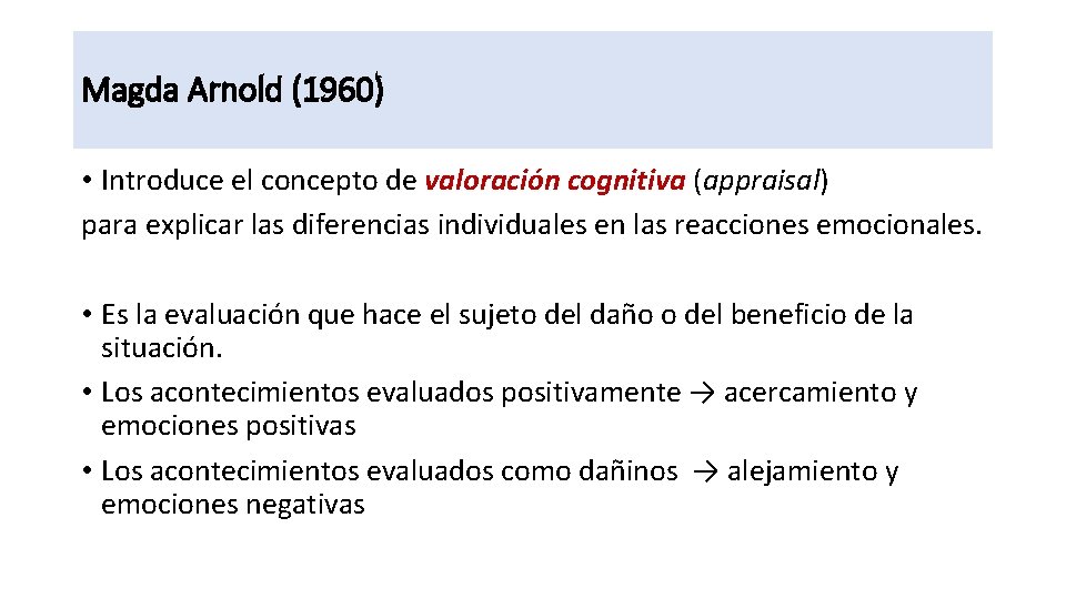 Magda Arnold (1960) • Introduce el concepto de valoración cognitiva (appraisal) para explicar las