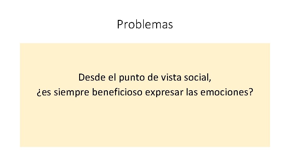 Problemas Desde el punto de vista social, ¿es siempre beneficioso expresar las emociones? 