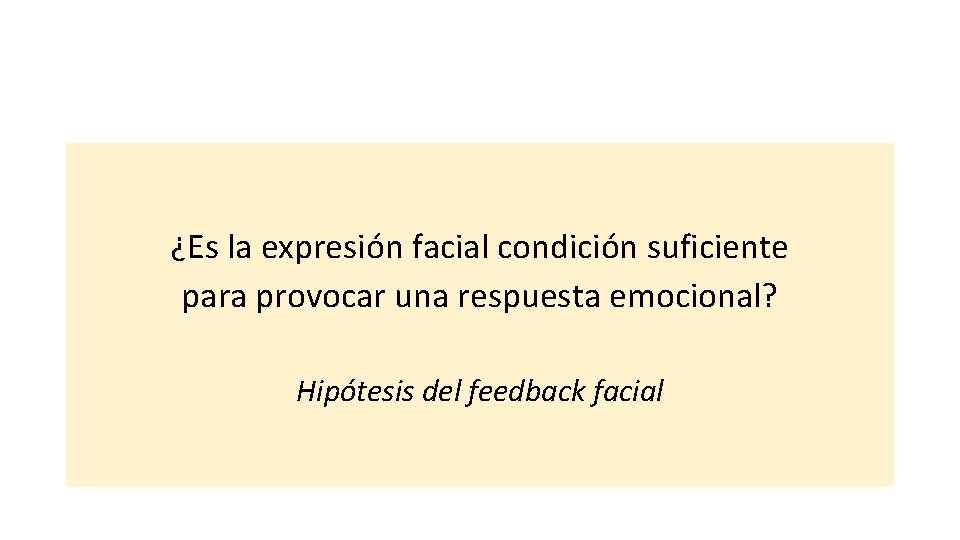 ¿Es la expresión facial condición suficiente para provocar una respuesta emocional? Hipótesis del feedback