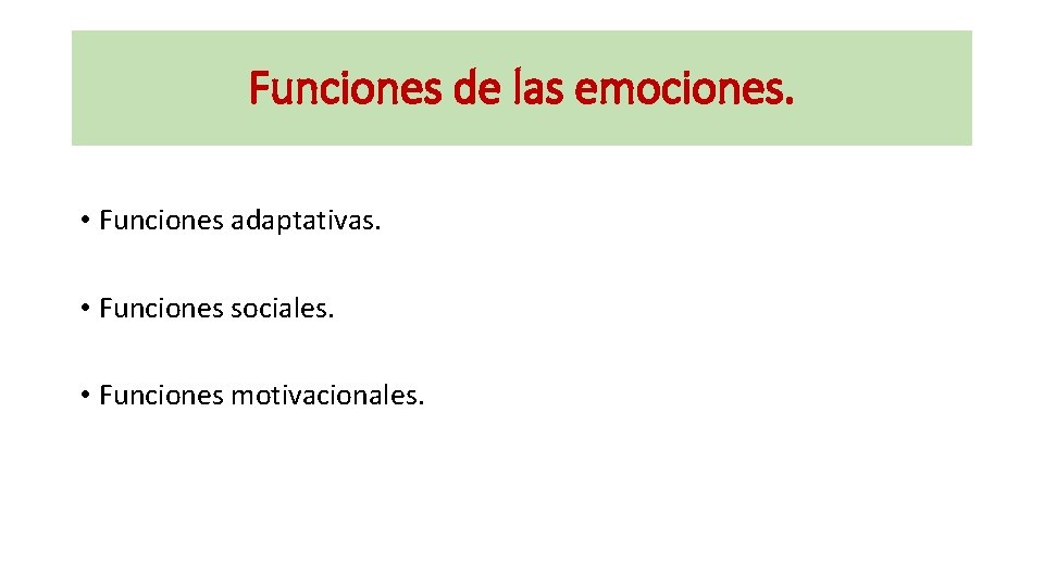 Funciones de las emociones. • Funciones adaptativas. • Funciones sociales. • Funciones motivacionales. 