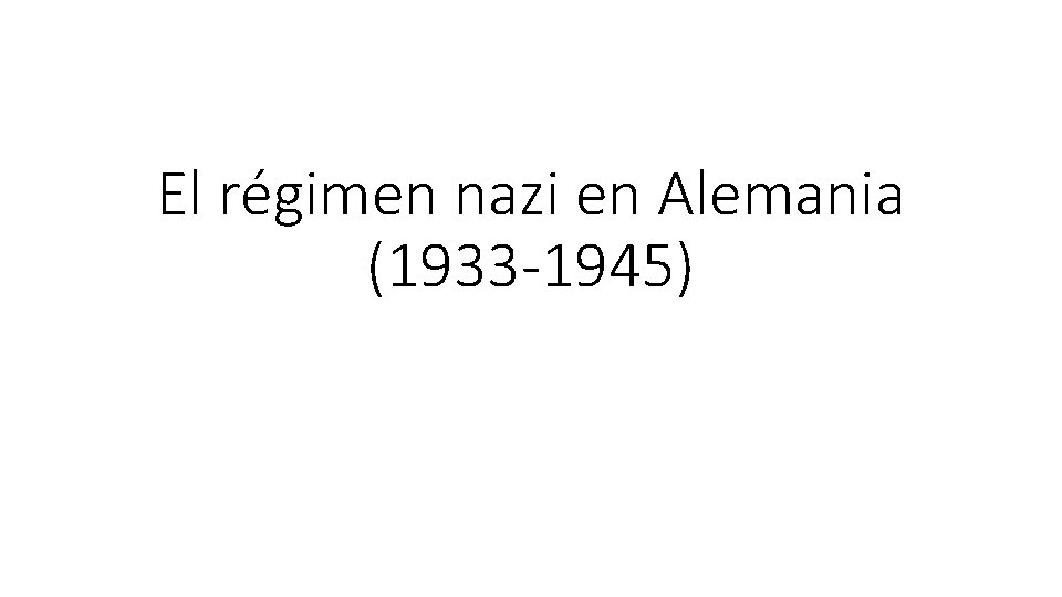 El régimen nazi en Alemania (1933 -1945) 