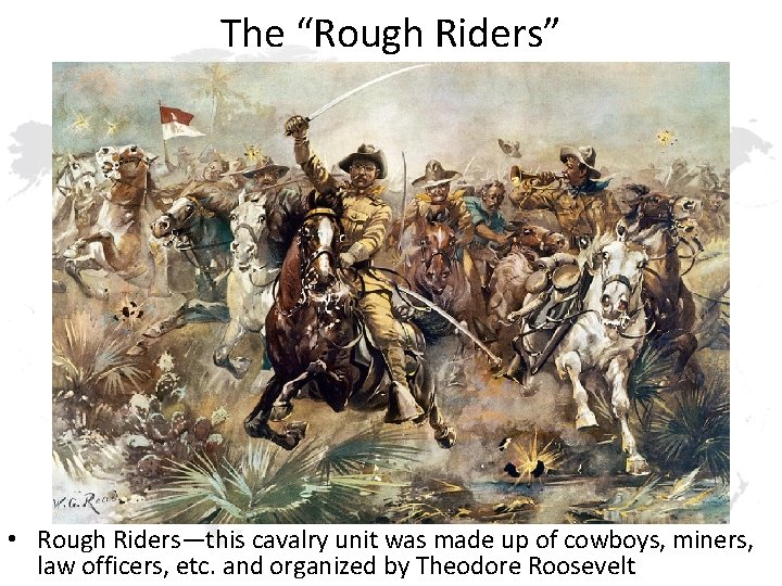 The “Rough Riders” • Rough Riders—this cavalry unit was made up of cowboys, miners,