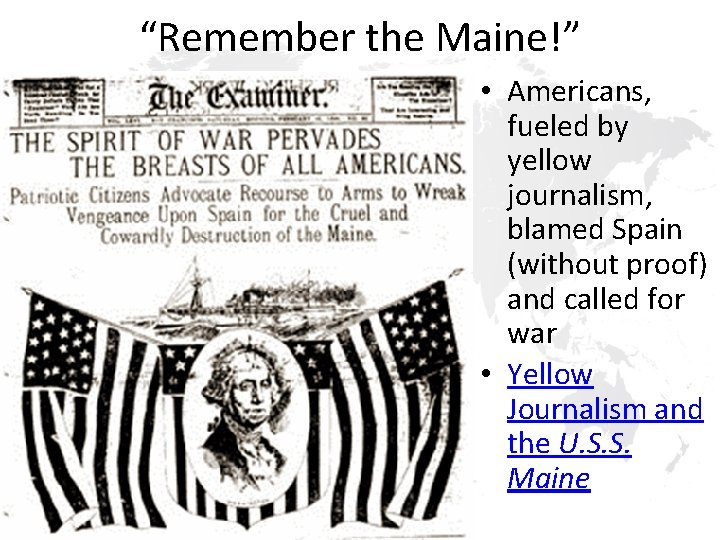 “Remember the Maine!” • Americans, fueled by yellow journalism, blamed Spain (without proof) and