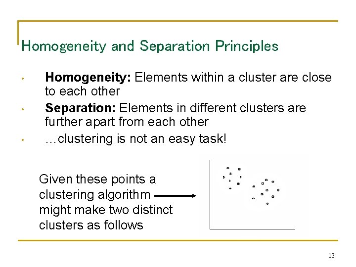 Homogeneity and Separation Principles • • • Homogeneity: Elements within a cluster are close