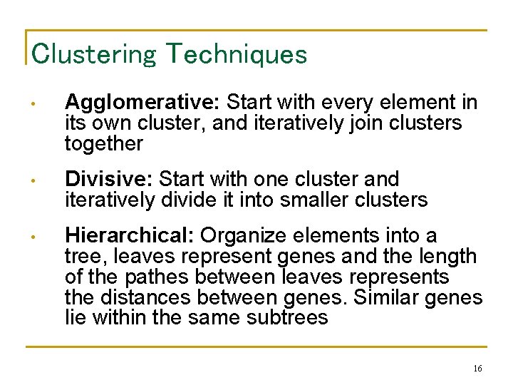 Clustering Techniques • Agglomerative: Start with every element in its own cluster, and iteratively