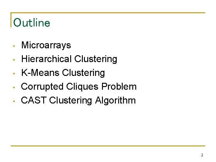 Outline • • • Microarrays Hierarchical Clustering K-Means Clustering Corrupted Cliques Problem CAST Clustering
