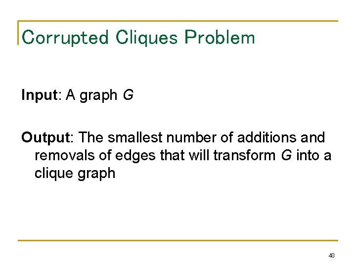 Corrupted Cliques Problem Input: A graph G Output: The smallest number of additions and