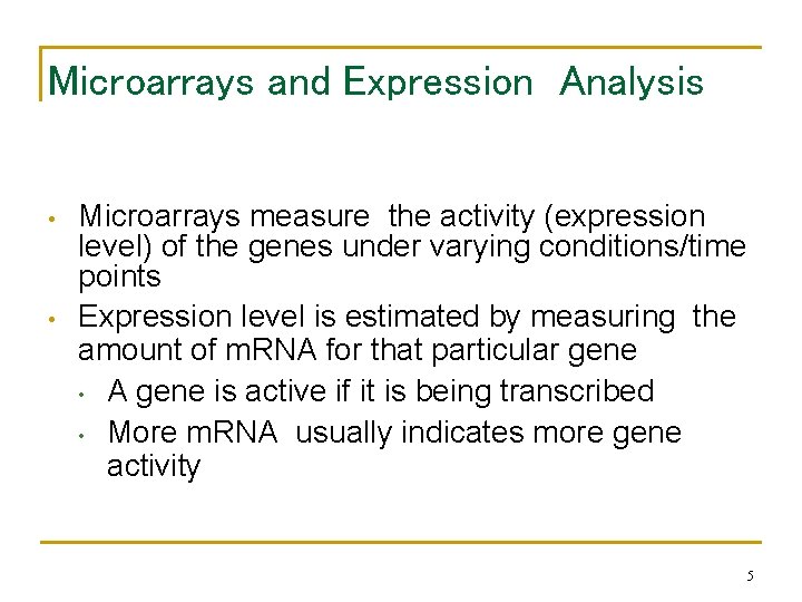 Microarrays and Expression Analysis • • Microarrays measure the activity (expression level) of the