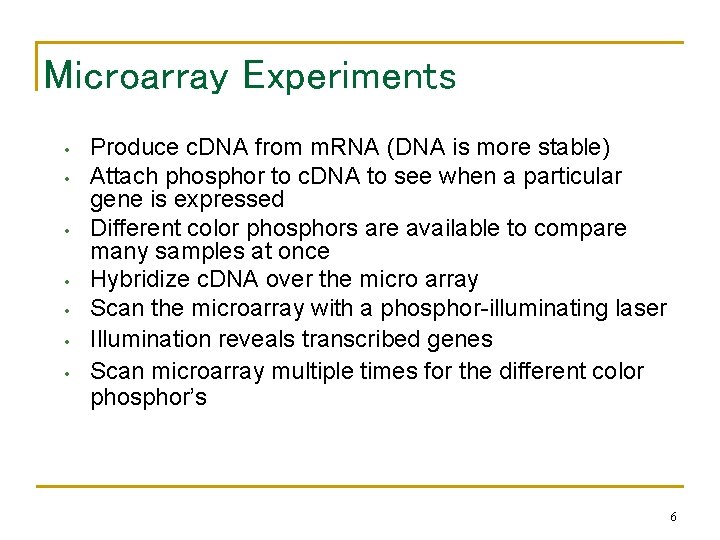 Microarray Experiments • • Produce c. DNA from m. RNA (DNA is more stable)