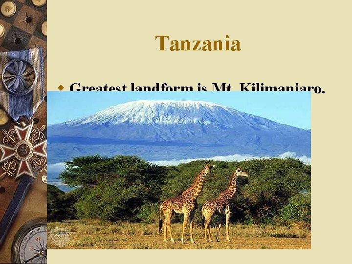 Tanzania w Greatest landform is Mt. Kilimanjaro. 