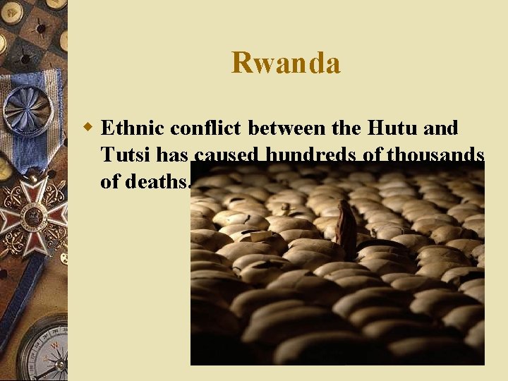 Rwanda w Ethnic conflict between the Hutu and Tutsi has caused hundreds of thousands
