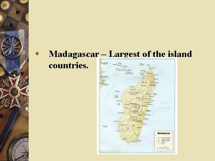 w Madagascar – Largest of the island countries. 