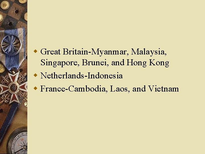 w Great Britain-Myanmar, Malaysia, Singapore, Brunei, and Hong Kong w Netherlands-Indonesia w France-Cambodia, Laos,