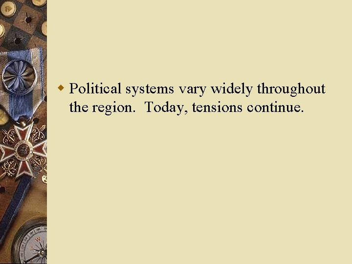 w Political systems vary widely throughout the region. Today, tensions continue. 