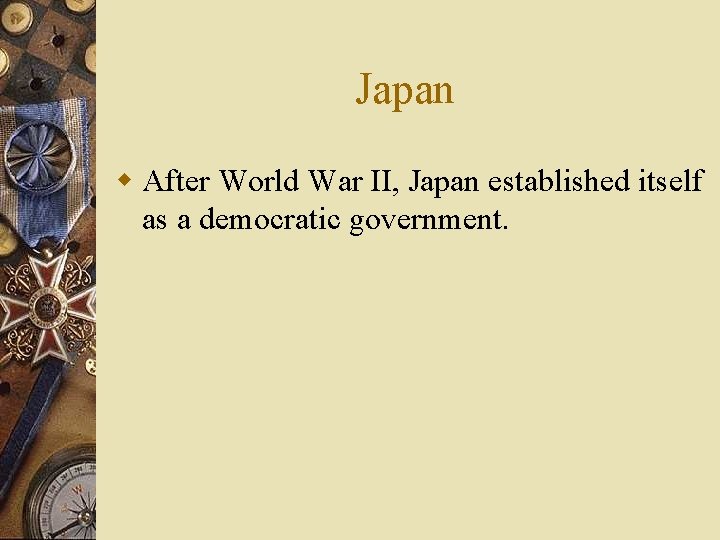 Japan w After World War II, Japan established itself as a democratic government. 