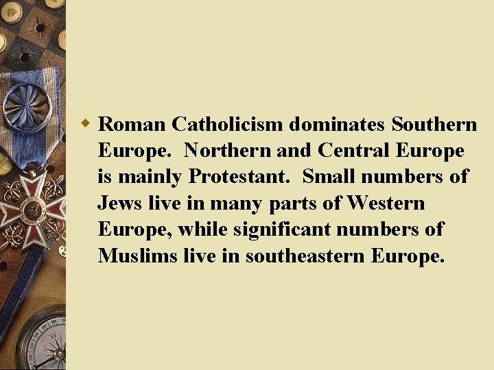 w Roman Catholicism dominates Southern Europe. Northern and Central Europe is mainly Protestant. Small