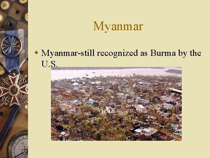 Myanmar w Myanmar-still recognized as Burma by the U. S. 