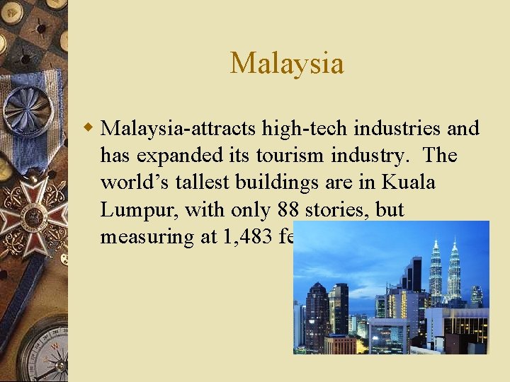 Malaysia w Malaysia-attracts high-tech industries and has expanded its tourism industry. The world’s tallest